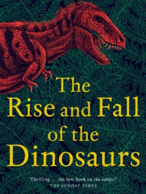 The Rise and Fall of the Dinosaurs