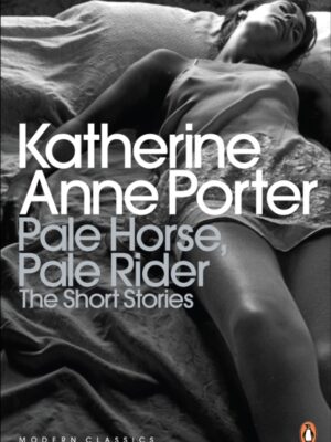 Pale Horse, Pale Rider: The Selected Stories of Katherine Anne Porter