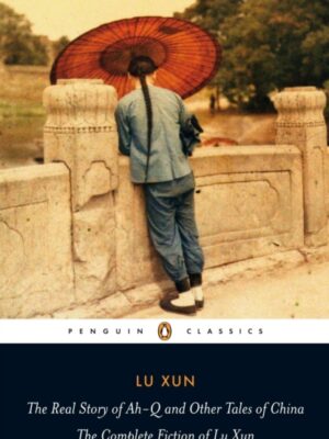 The Real Story of Ah-Q and Other Tales of China : The Complete Fiction of Lu Xun