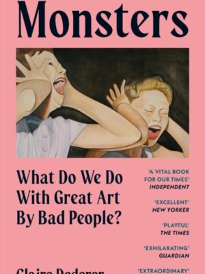 Monsters : What Do We Do with Great Art by Bad People?
