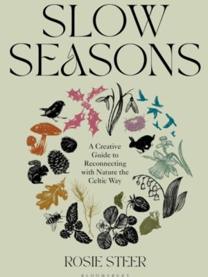 Slow Seasons : A Creative Guide to Reconnecting with Nature the Celtic Way