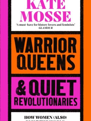 Warrior Queens & Quiet Revolutionaries : How Women (Also) Built the World