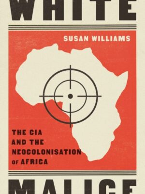 White Malice : The CIA and the Neocolonisation of Africa