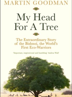 My Head For A Tree : The Extraordinary Story of the Bishnoi, the World’s First Eco-Warriors
