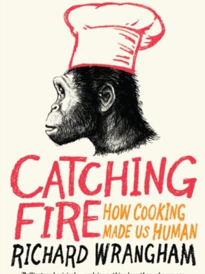 Catching Fire : How Cooking Made Us Human
