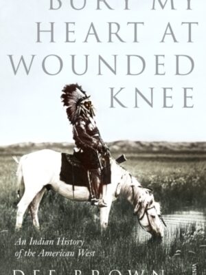 Bury My Heart At Wounded Knee : An Indian History of the American West