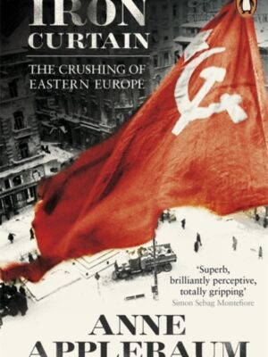 Iron Curtain : The Crushing of Eastern Europe 1944-56