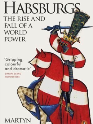 The Habsburgs : The Rise and Fall of a World Power