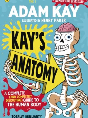 Kay's Anatomy : A Complete (and Completely Disgusting) Guide to the Human Body