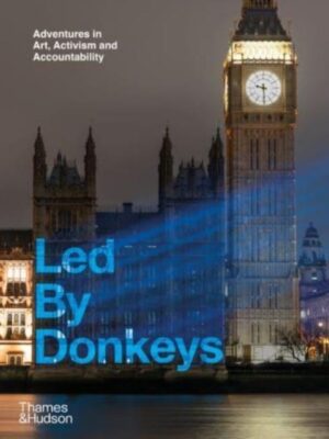 Led By Donkeys : Adventures in Art, Activism and Accountability