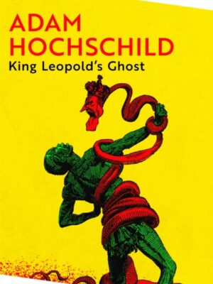 King Leopold's Ghost : A Story of Greed, Terror and Heroism in Colonial Africa