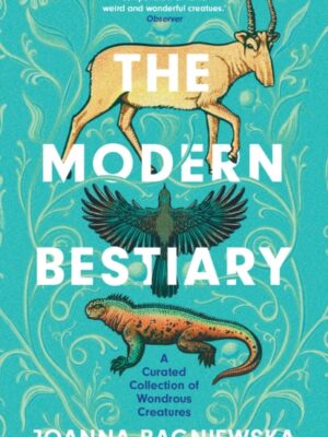 The Modern Bestiary : A Curated Collection of Wondrous Creatures