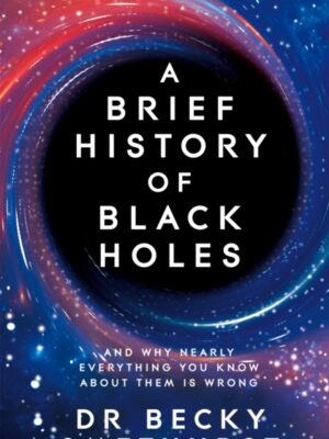 A Brief History of Black Holes : And why nearly everything you know about them is wrong