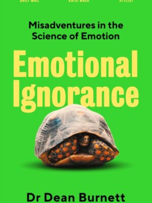 Emotional Ignorance : Misadventures in the Science of Emotion