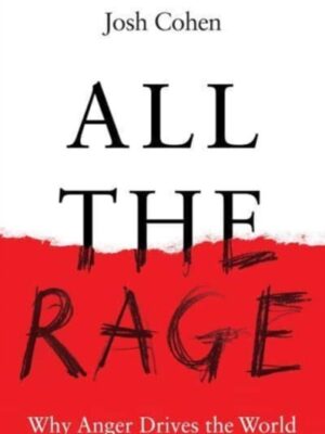 All the Rage : Why Anger Drives the World