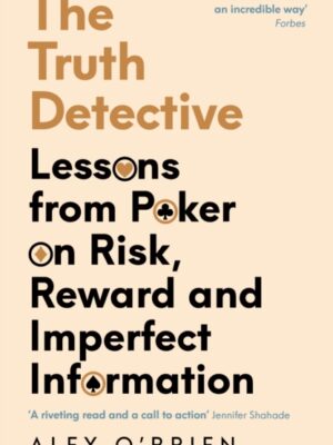 The Truth Detective : Lessons from Poker on Risk, Reward and Imperfect Information
