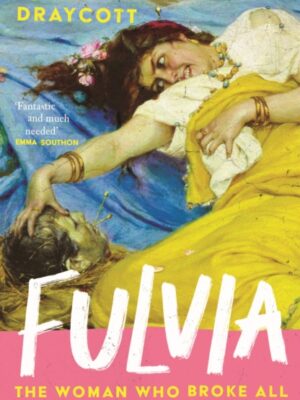 Fulvia : The Woman Who Broke All the Rules in Ancient Rome