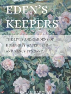 Eden's Keepers : The Lives and Gardens of Humphrey Waterfield and Nancy Tennant