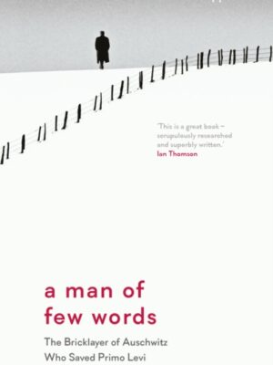 A Man of Few Words : The Bricklayer of Auschwitz Who Saved Primo Levi