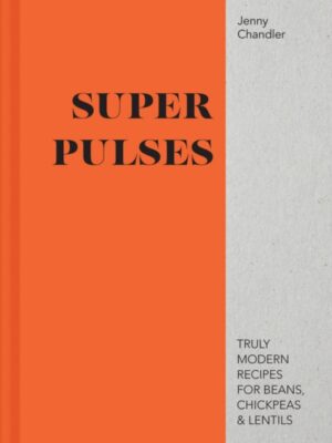 Super Pulses : Truly modern recipes for beans, chickpeas & lentils