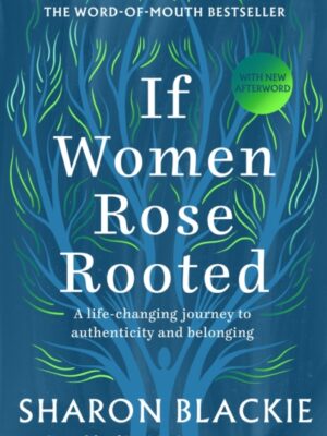 If Women Rose Rooted : A Life-changing Journey to Authenticity and Belonging