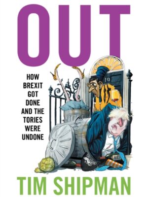 Out : How Brexit Got Done and the Tories Were Undone