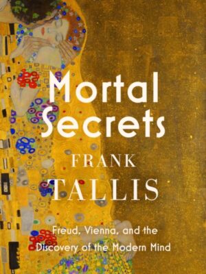 Mortal Secrets : Freud, Vienna and the Discovery of the Modern Mind