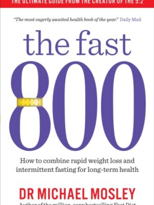 The Fast 800 : How to combine rapid weight loss and intermittent fasting for long-term health