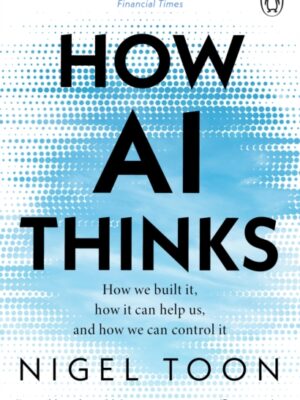 How AI Thinks : How we built it, how it can help us, and how we can control it