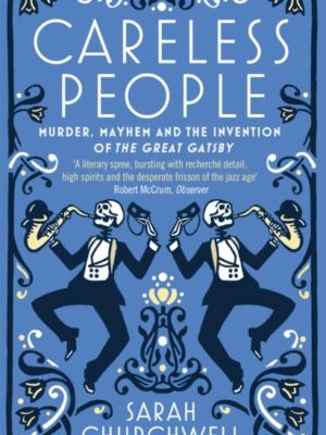 Careless People: Murder, Mayhem and the Invention of The Great Gatsby