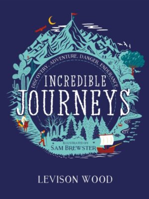 Incredible Journeys: Discovery, Adventure, Danger, Endurance
