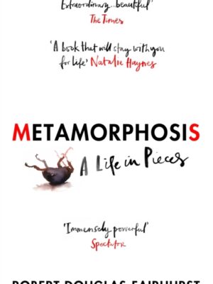 Metamorphosis : A Life in Pieces