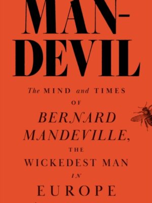Man-Devil: The Mind and Times of Bernard Mandeville, the Wickedest Man in Europe