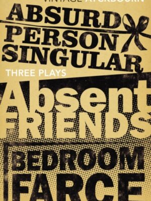 Three Plays - Absurd Person Singular, Absent Friends, Bedroom Farce