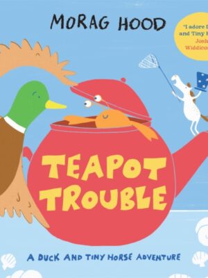 Teapot Trouble : A Duck and Tiny Horse Adventure